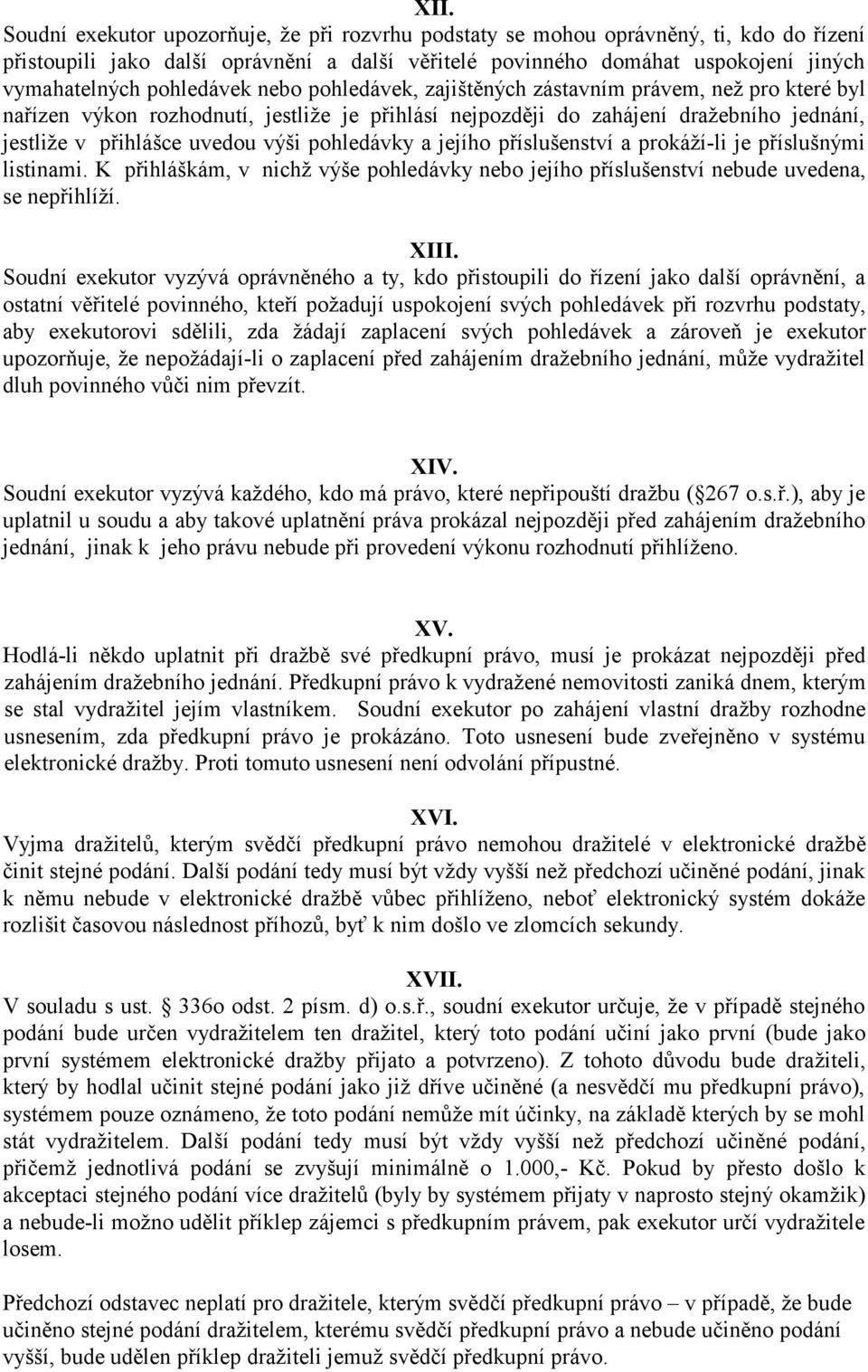 pohledávky a jejího příslušenství a prokáží-li je příslušnými listinami. K přihláškám, v nichž výše pohledávky nebo jejího příslušenství nebude uvedena, se nepřihlíží. XIII.