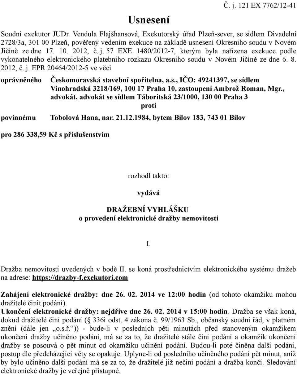 57 EXE 1480/2012-7, kterým byla nařízena exekuce podle vykonatelného elektronického platebního rozkazu Okresního soudu v Novém Jičíně ze dne 6. 8. 2012, č. j.