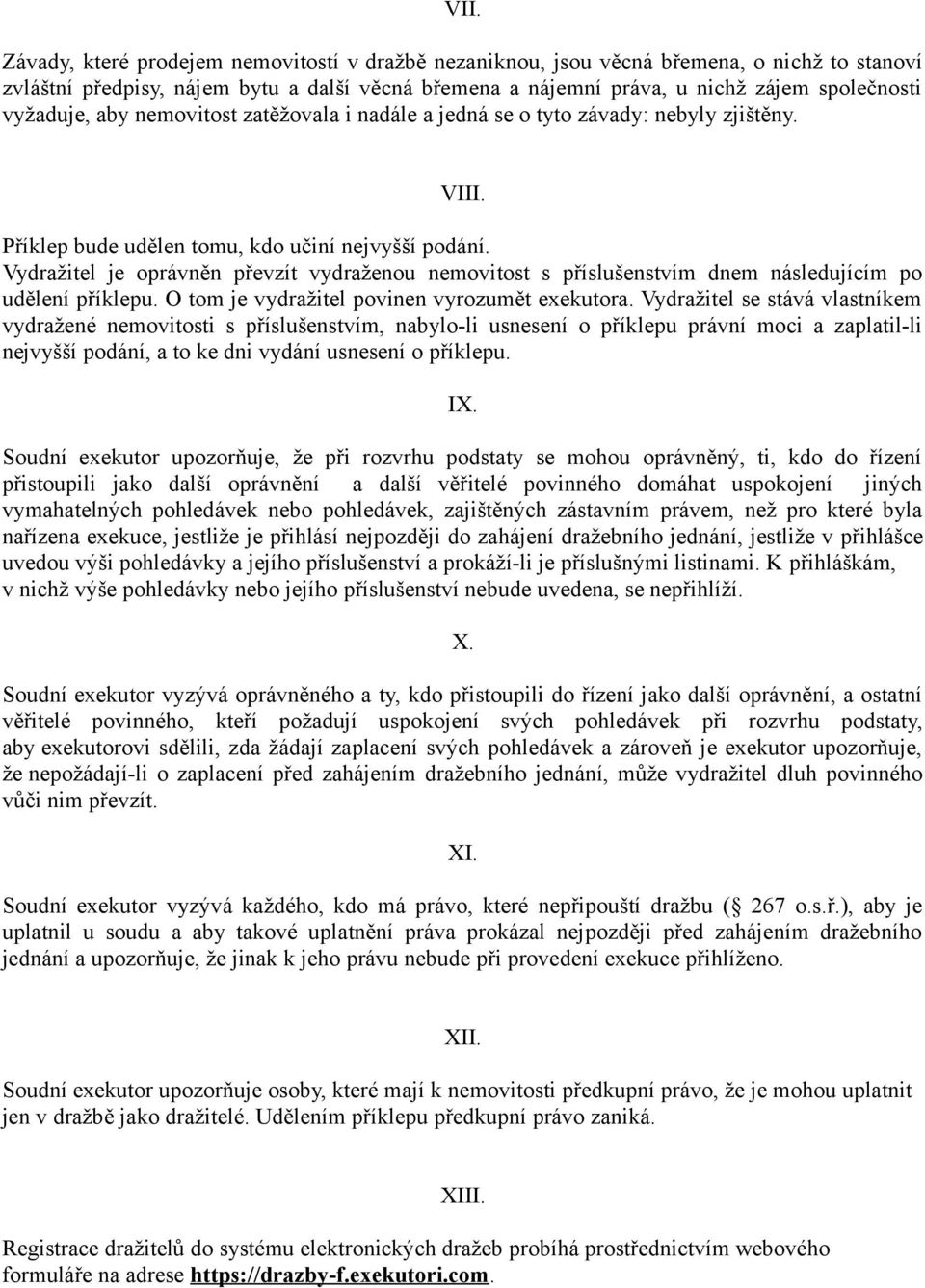 Vydražitel je oprávněn převzít vydraženou nemovitost s příslušenstvím dnem následujícím po udělení příklepu. O tom je vydražitel povinen vyrozumět exekutora.