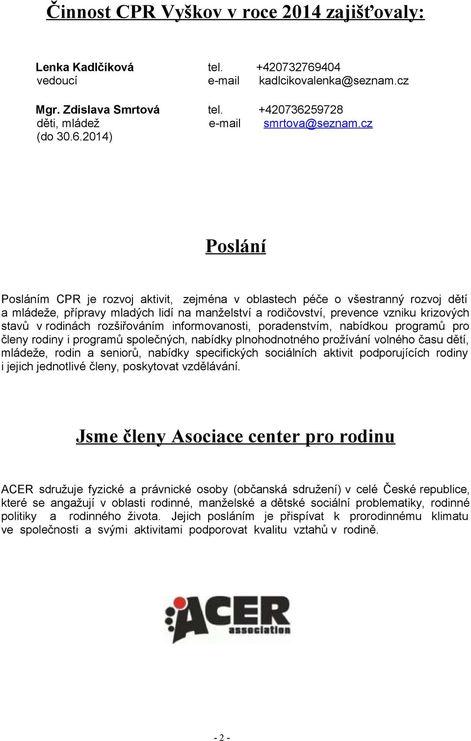 2014) Poslání Posláním CPR je rozvoj aktivit, zejména v oblastech péče o všestranný rozvoj dětí a mládeže, přípravy mladých lidí na manželství a rodičovství, prevence vzniku krizových stavů v