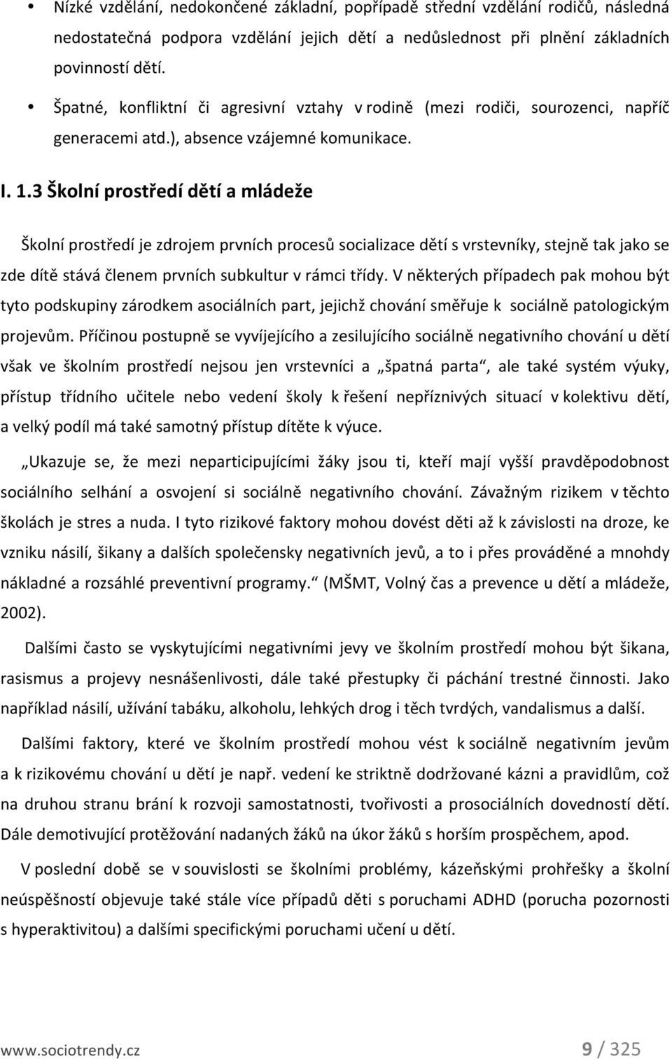 3 Školní prostředí dětí a mládeže Školní prostředí je zdrojem prvních procesů socializace dětí s vrstevníky, stejně tak jako se zde dítě stává členem prvních subkultur v rámci třídy.