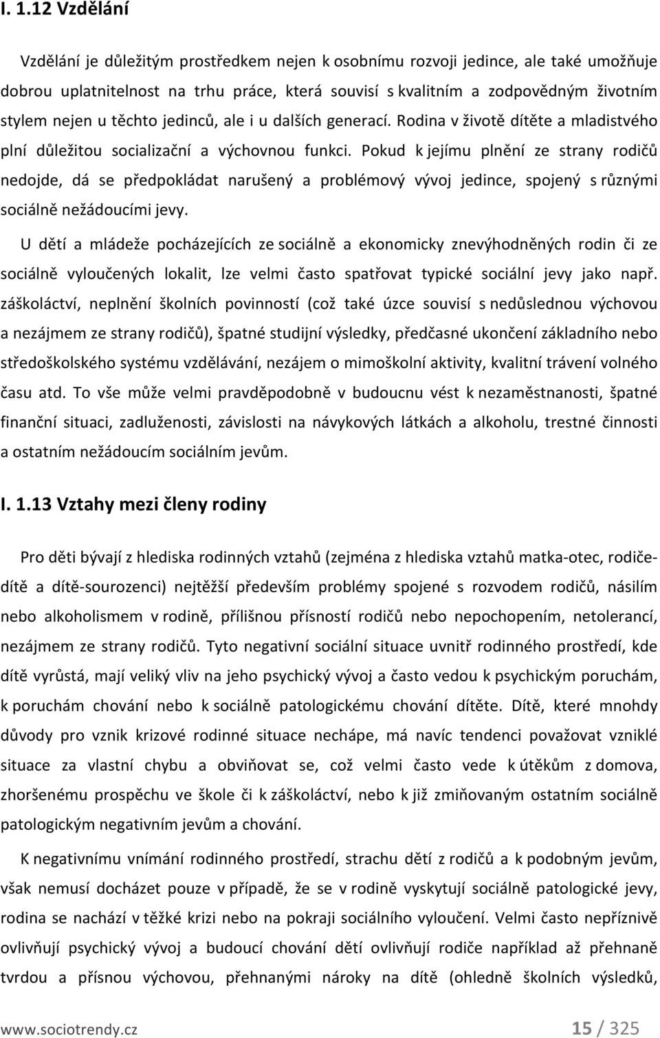 Pokud k jejímu plnění ze strany rodičů nedojde, dá se předpokládat narušený a problémový vývoj jedince, spojený s různými sociálně nežádoucími jevy.