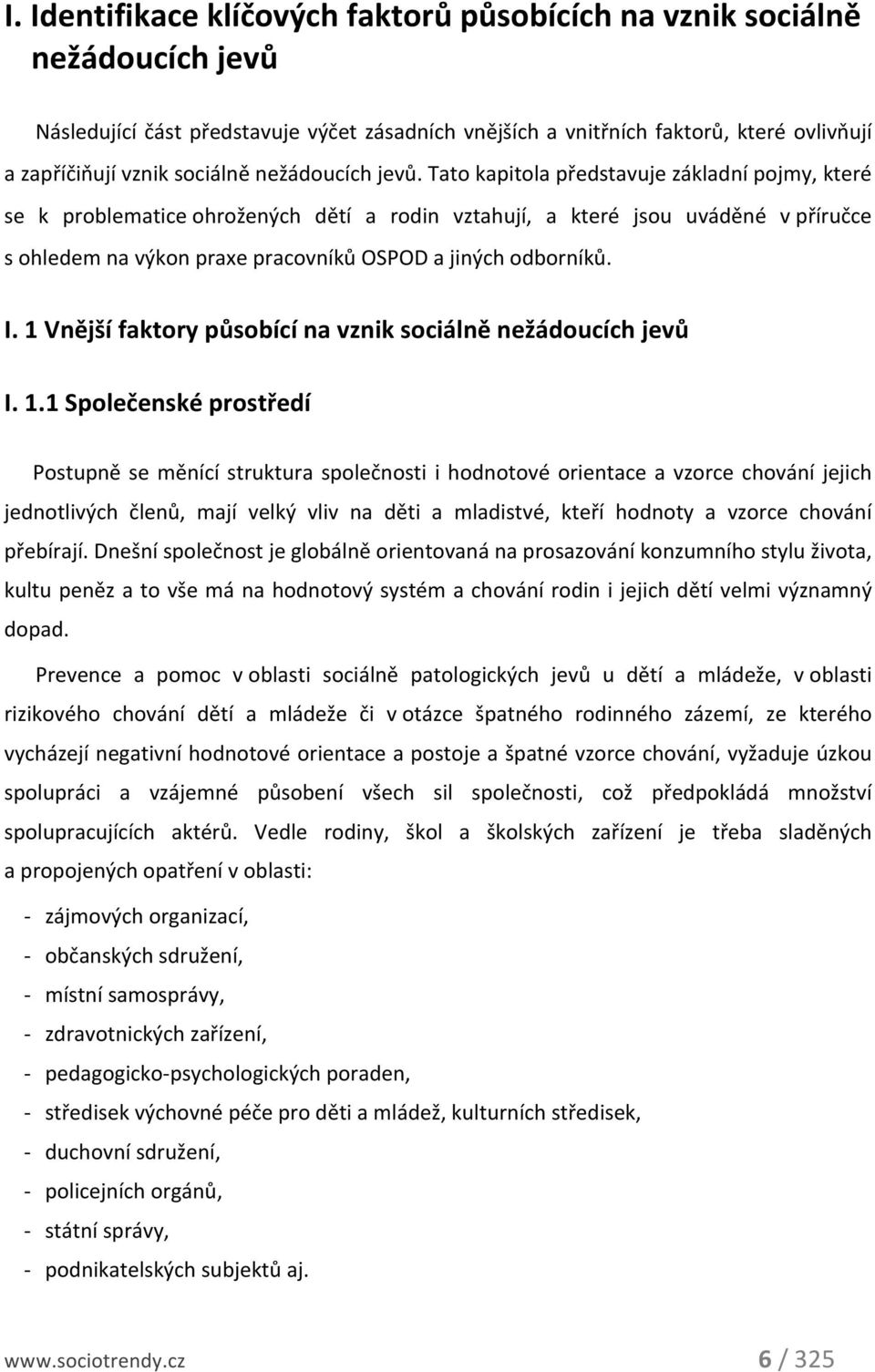 Tato kapitola představuje základní pojmy, které se k problematice ohrožených dětí a rodin vztahují, a které jsou uváděné v příručce s ohledem na výkon praxe pracovníků OSPOD a jiných odborníků. I.