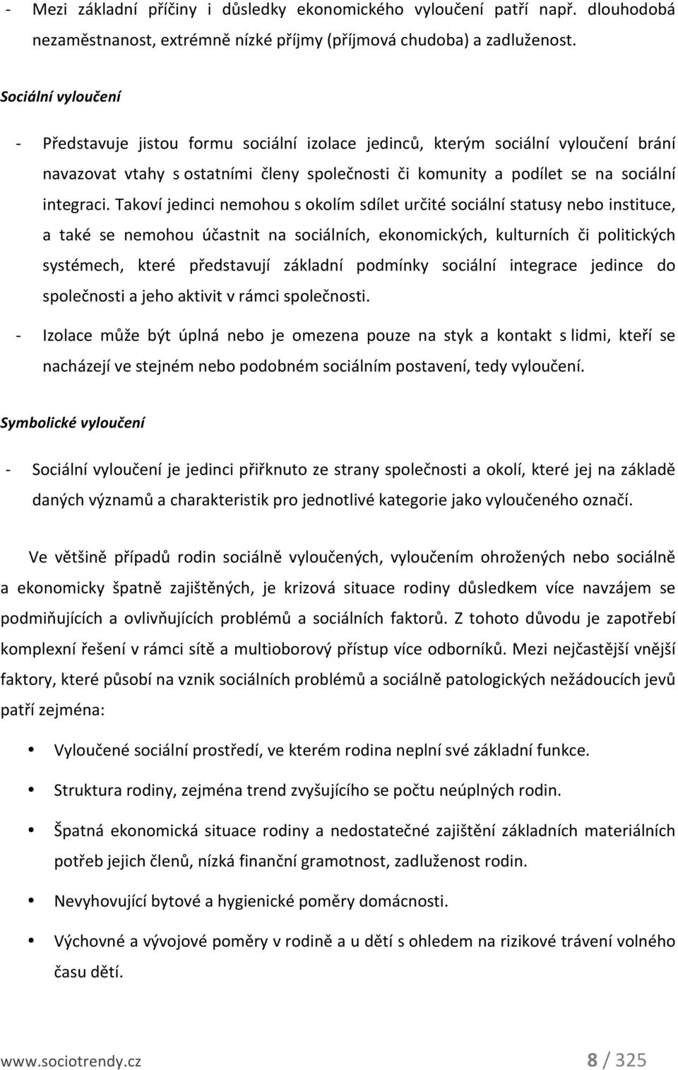 Takoví jedinci nemohou s okolím sdílet určité sociální statusy nebo instituce, a také se nemohou účastnit na sociálních, ekonomických, kulturních či politických systémech, které představují základní