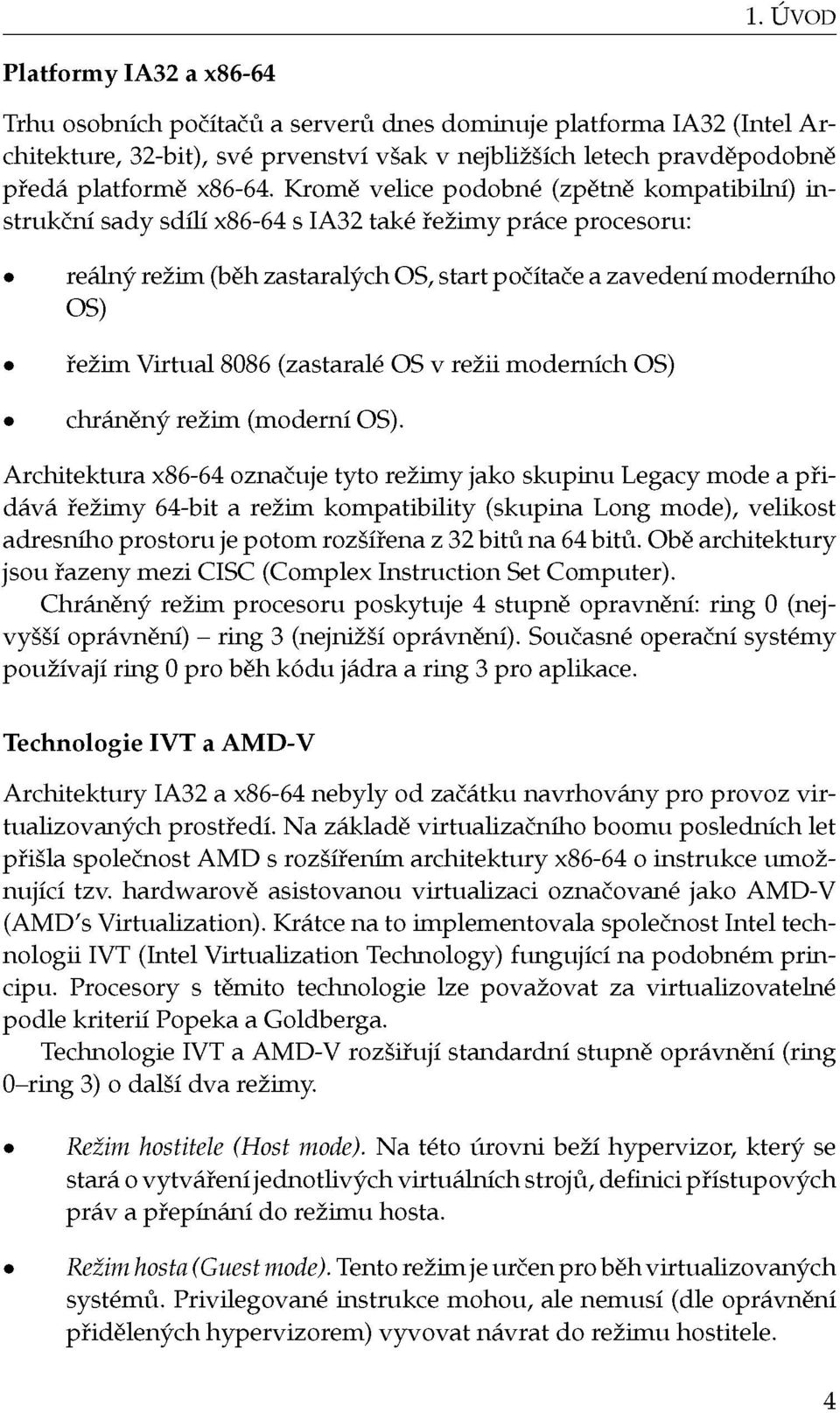 Kromě velice podobné (zpětně kompatibilní) instrukční sady sdílí x86-64 s IA32 také režimy práce procesoru: reálný režim (běh zastaralých OS, start počítače a zavedení moderního OS) režim Virtual