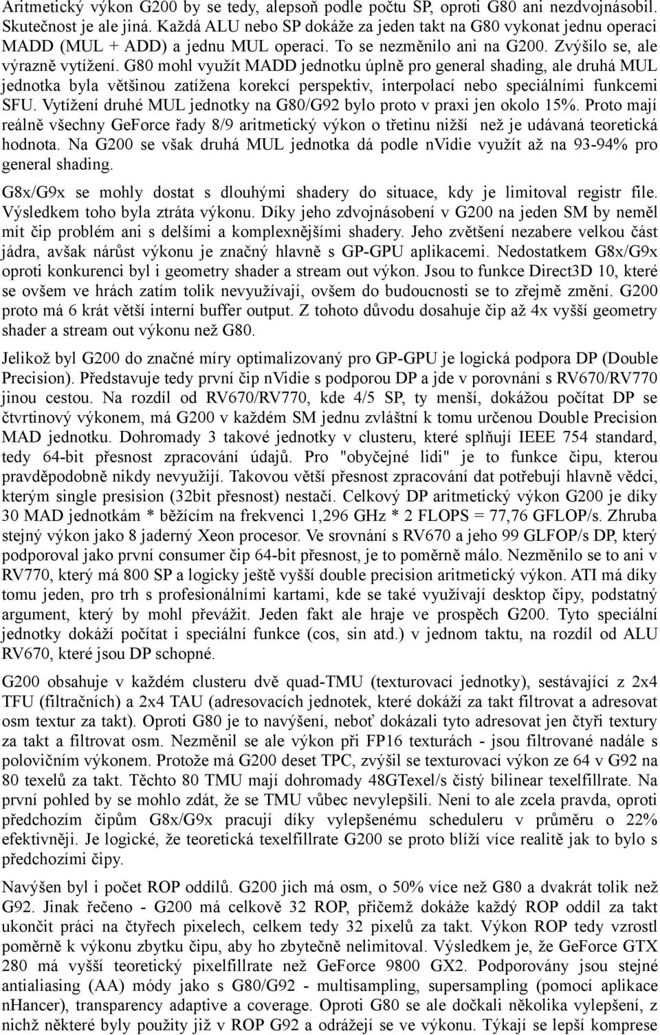 G80 mohl využít MADD jednotku úplně pro general shading, ale druhá MUL jednotka byla většinou zatížena korekcí perspektiv, interpolací nebo speciálními funkcemi SFU.