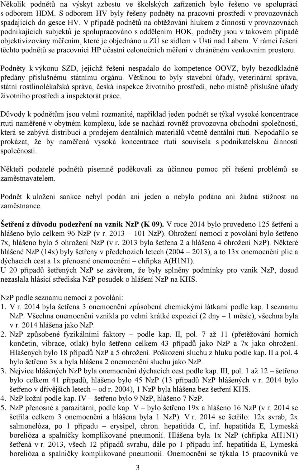 ZÚ se sídlem v Ústí nad Labem. V rámci řešení těchto podnětů se pracovníci HP účastní celonočních měření v chráněném venkovním prostoru.