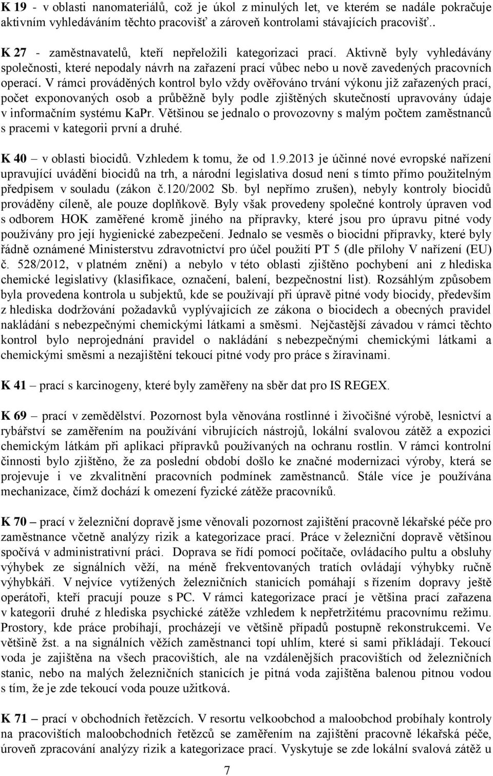 V rámci prováděných kontrol bylo vždy ověřováno trvání výkonu již zařazených prací, počet exponovaných osob a průběžně byly podle zjištěných skutečností upravovány údaje v informačním systému KaPr.