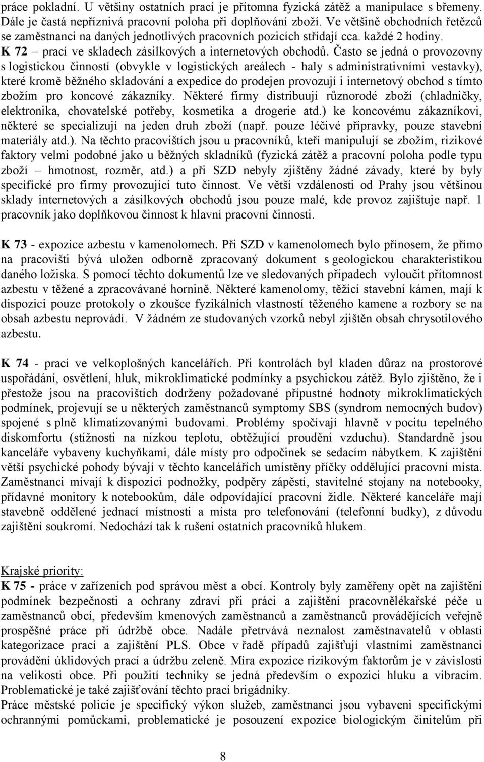 Často se jedná o provozovny s logistickou činností (obvykle v logistických areálech - haly s administrativními vestavky), které kromě běžného skladování a expedice do prodejen provozují i internetový