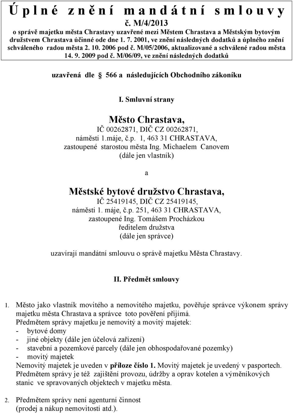 M/06/09, ve znění následných dodatků uzavřená dle 566 a následujících Obchodního zákoníku I. Smluvní strany Město Chrastava, IČ 00262871, DIČ CZ 00262871, náměstí 1.máje, č.p.