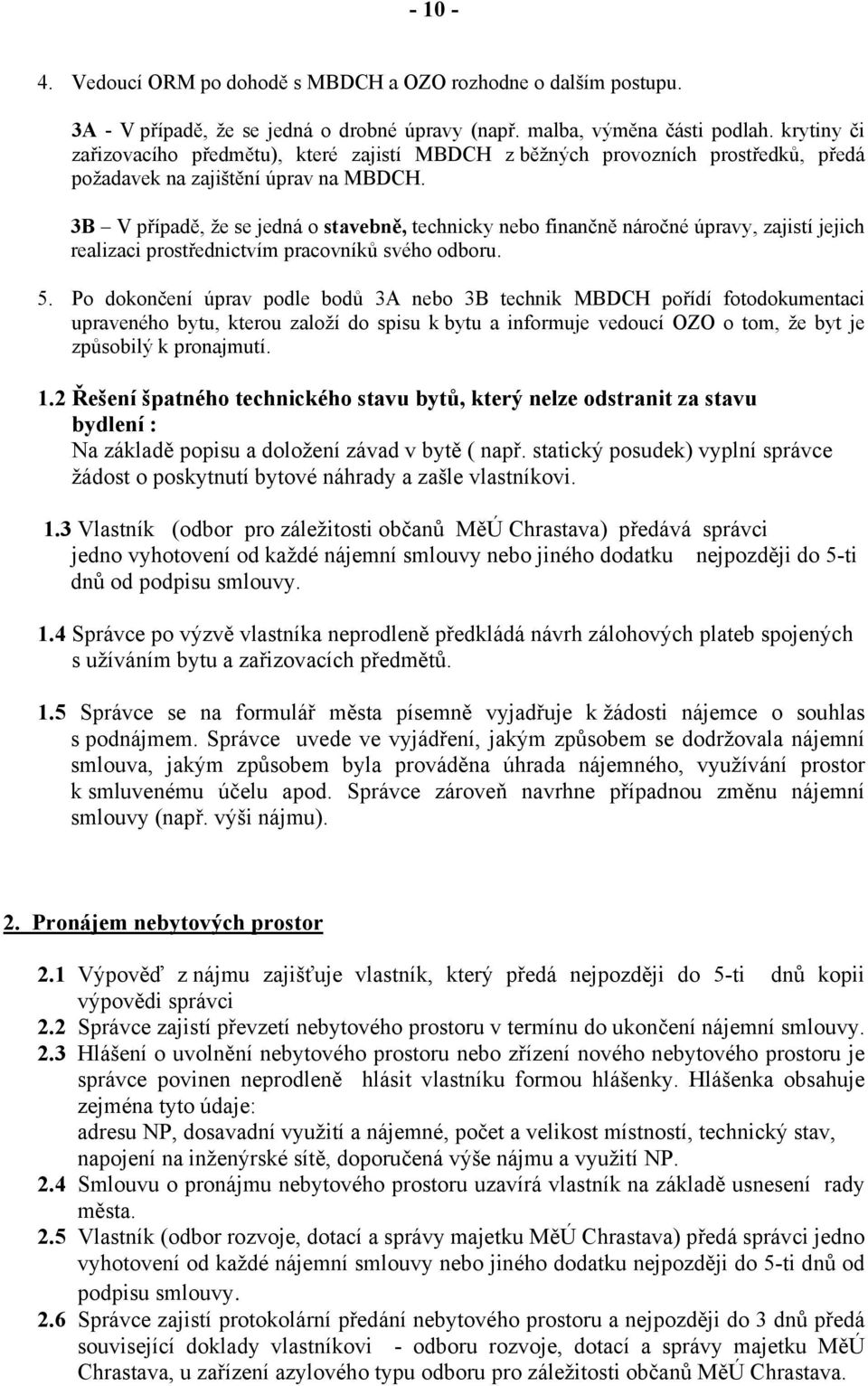 3B V případě, že se jedná o stavebně, technicky nebo finančně náročné úpravy, zajistí jejich realizaci prostřednictvím pracovníků svého odboru. 5.