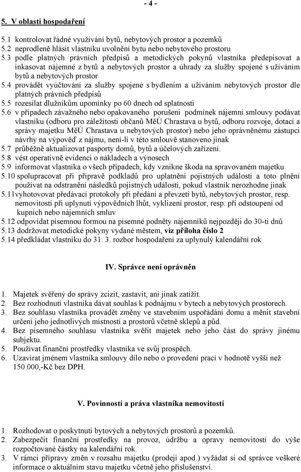 4 provádět vyúčtování za služby spojené s bydlením a užíváním nebytových prostor dle platných právních předpisů 5.5 rozesílat dlužníkům upomínky po 60 dnech od splatnosti 5.