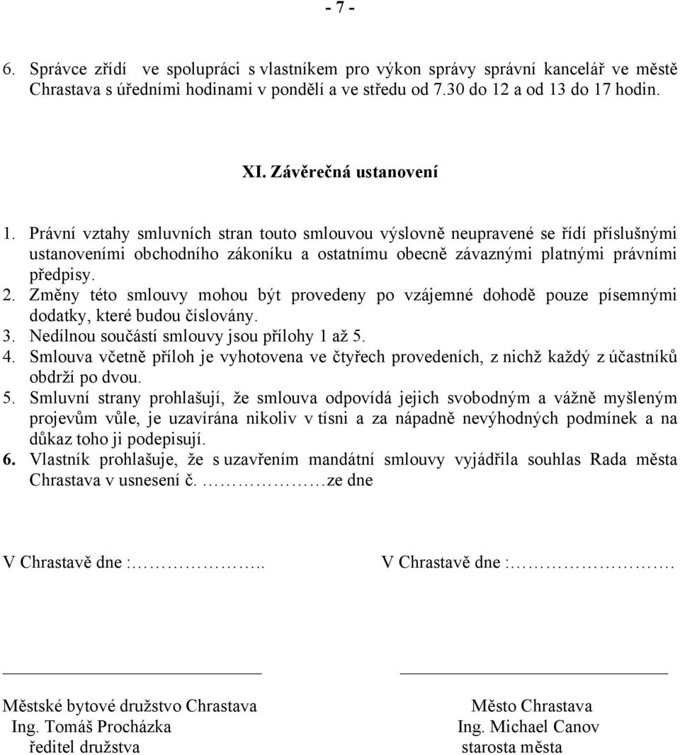 2. Změny této smlouvy mohou být provedeny po vzájemné dohodě pouze písemnými dodatky, které budou číslovány. 3. Nedílnou součástí smlouvy jsou přílohy 1 až 5. 4.