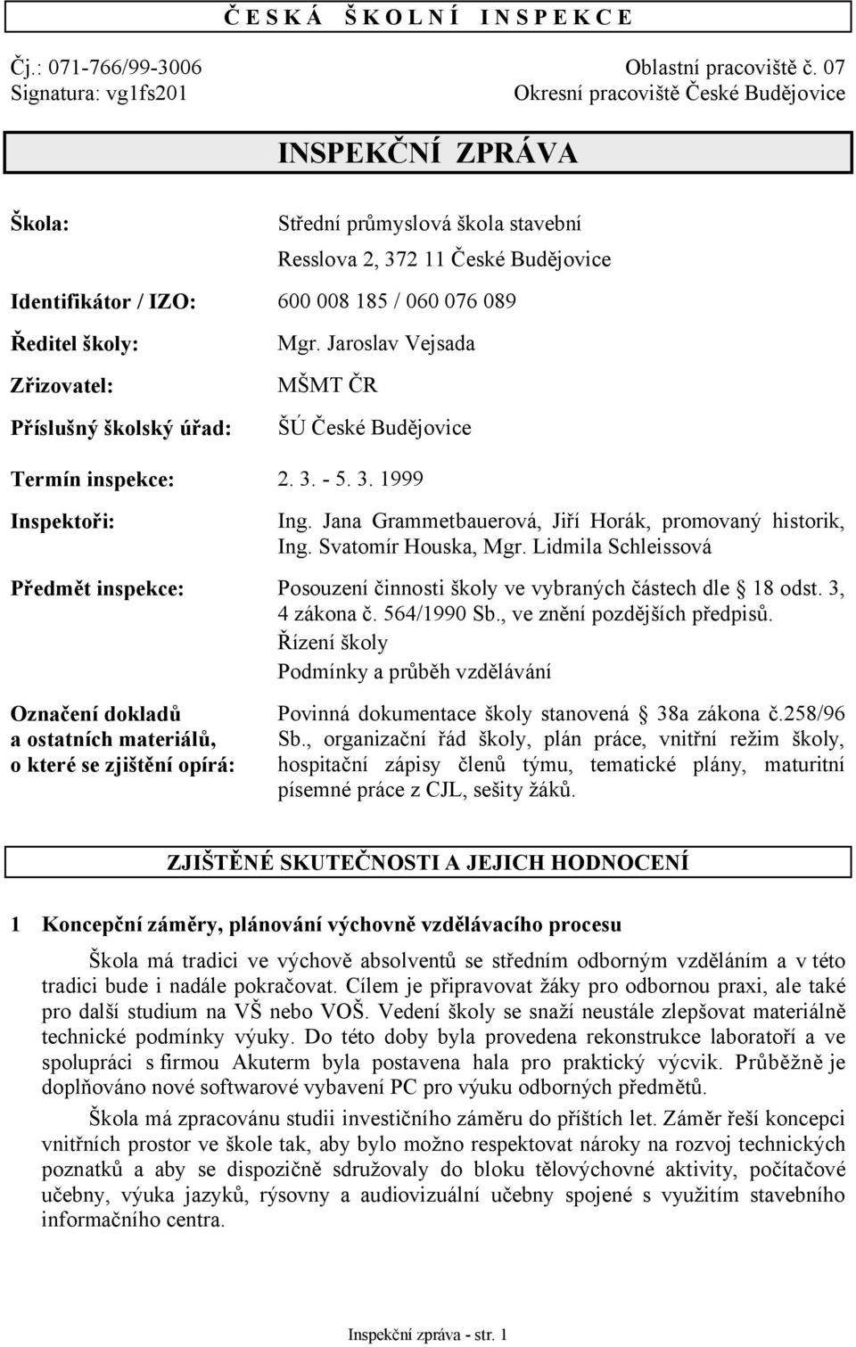 Ředitel školy: Zřizovatel: Příslušný školský úřad: Mgr. Jaroslav Vejsada MŠMT ČR ŠÚ České Budějovice Termín inspekce: 2. 3. - 5. 3. 1999 Inspektoři: Ing.