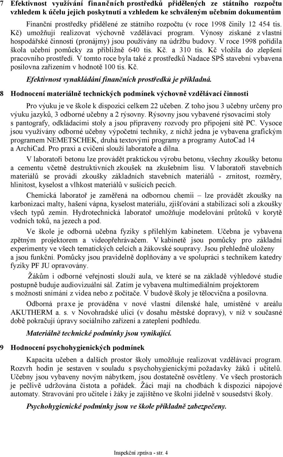 V roce 1998 pořídila škola učební pomůcky za přibližně 640 tis. Kč. a 310 tis. Kč vložila do zlepšení pracovního prostředí.