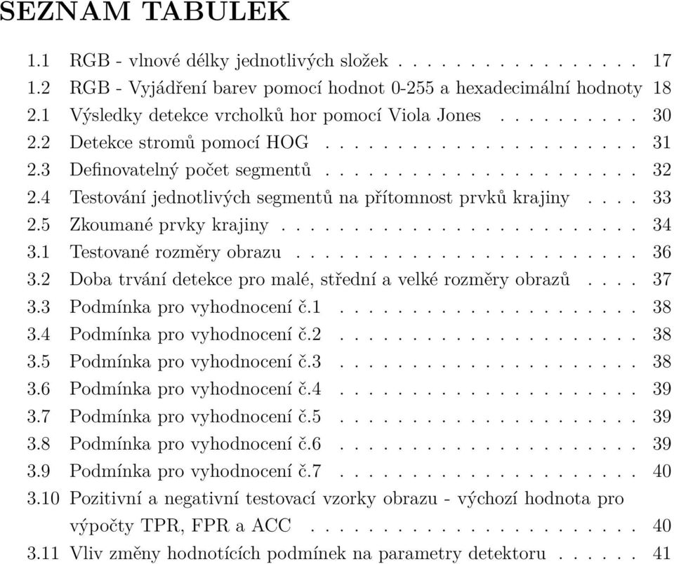 4 Testování jednotlivých segmentů na přítomnost prvků krajiny.... 33 2.5 Zkoumané prvky krajiny......................... 34 3.1 Testované rozměry obrazu........................ 36 3.