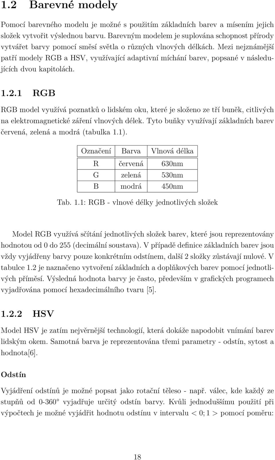 Mezi nejznámější patří modely RGB a HSV, využívající adaptivní míchání barev, popsané v následujících dvou kapitolách. 1.2.