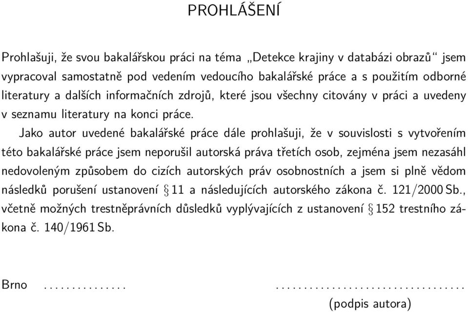 Jako autor uvedené bakalářské práce dále prohlašuji, že v souvislosti s vytvořením této bakalářské práce jsem neporušil autorská práva třetích osob, zejména jsem nezasáhl nedovoleným způsobem do