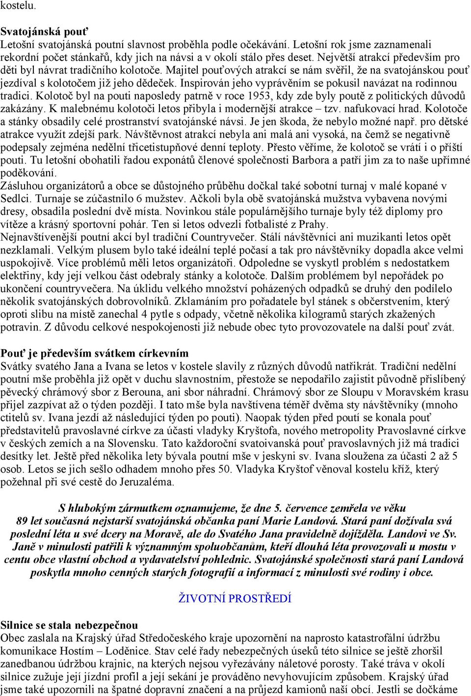Inspirován jeho vyprávěním se pokusil navázat na rodinnou tradici. Kolotoč byl na pouti naposledy patrně v roce 1953, kdy zde byly poutě z politických důvodů zakázány.