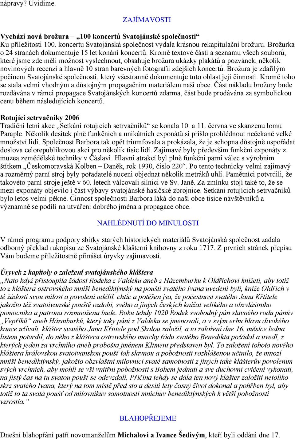 Kromě textové části a seznamu všech souborů, které jsme zde měli možnost vyslechnout, obsahuje brožura ukázky plakátů a pozvánek, několik novinových recenzí a hlavně 10 stran barevných fotografií