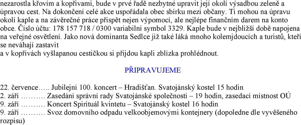 Kaple bude v nejbližší době napojena na veřejné osvětlení.