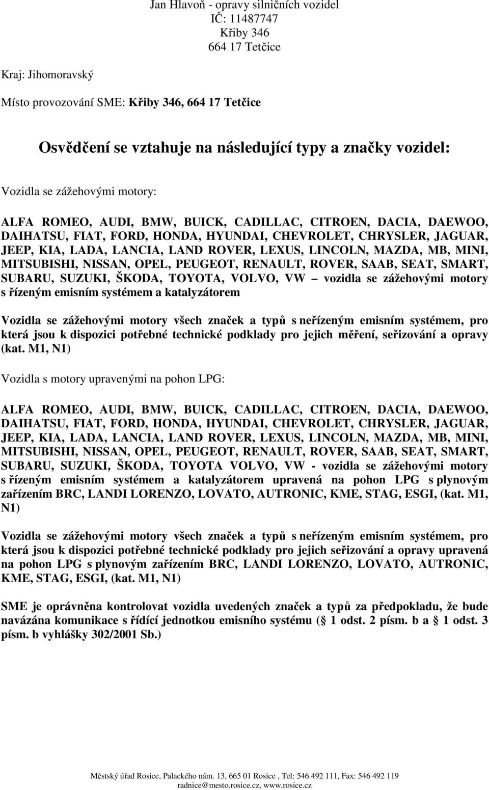 LINCOLN, MAZDA, MB, MINI, MITSUBISHI, NISSAN, OPEL, PEUGEOT, RENAULT, ROVER, SAAB, SEAT, SMART, SUBARU, SUZUKI, ŠKODA, TOYOTA, VOLVO, VW vozidla se zážehovými motory s řízeným emisním systémem a