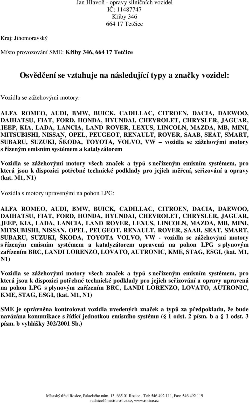 LINCOLN, MAZDA, MB, MINI, MITSUBISHI, NISSAN, OPEL, PEUGEOT, RENAULT, ROVER, SAAB, SEAT, SMART, SUBARU, SUZUKI, ŠKODA, TOYOTA, VOLVO, VW vozidla se zážehovými motory s řízeným emisním systémem a