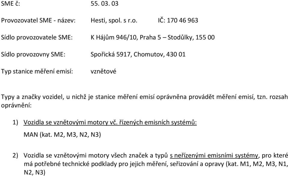 Sídlo provozovny SME: Spořická 5917, Chomutov, 430 01 vznětové oprávnění: 1) Vozidla se vznětovými motory vč.