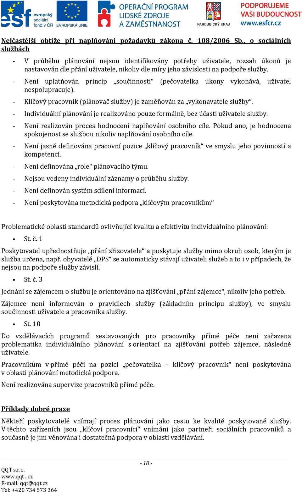 - Není uplatňován princip součinnosti (pečovatelka úkony vykonává, uživatel nespolupracuje). - Klíčový pracovník (plánovač služby) je zaměňován za vykonavatele služby.