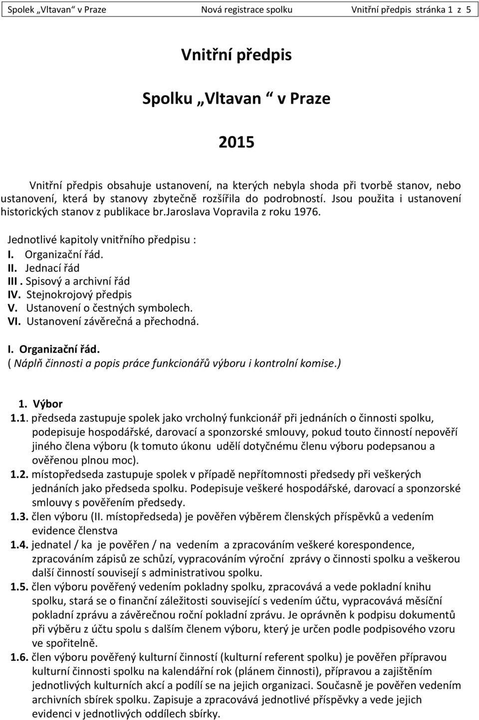 Jednotlivé kapitoly vnitřního předpisu : I. Organizační řád. II. Jednací řád III. Spisový a archivní řád IV. Stejnokrojový předpis V. Ustanovení o čestných symbolech. VI.