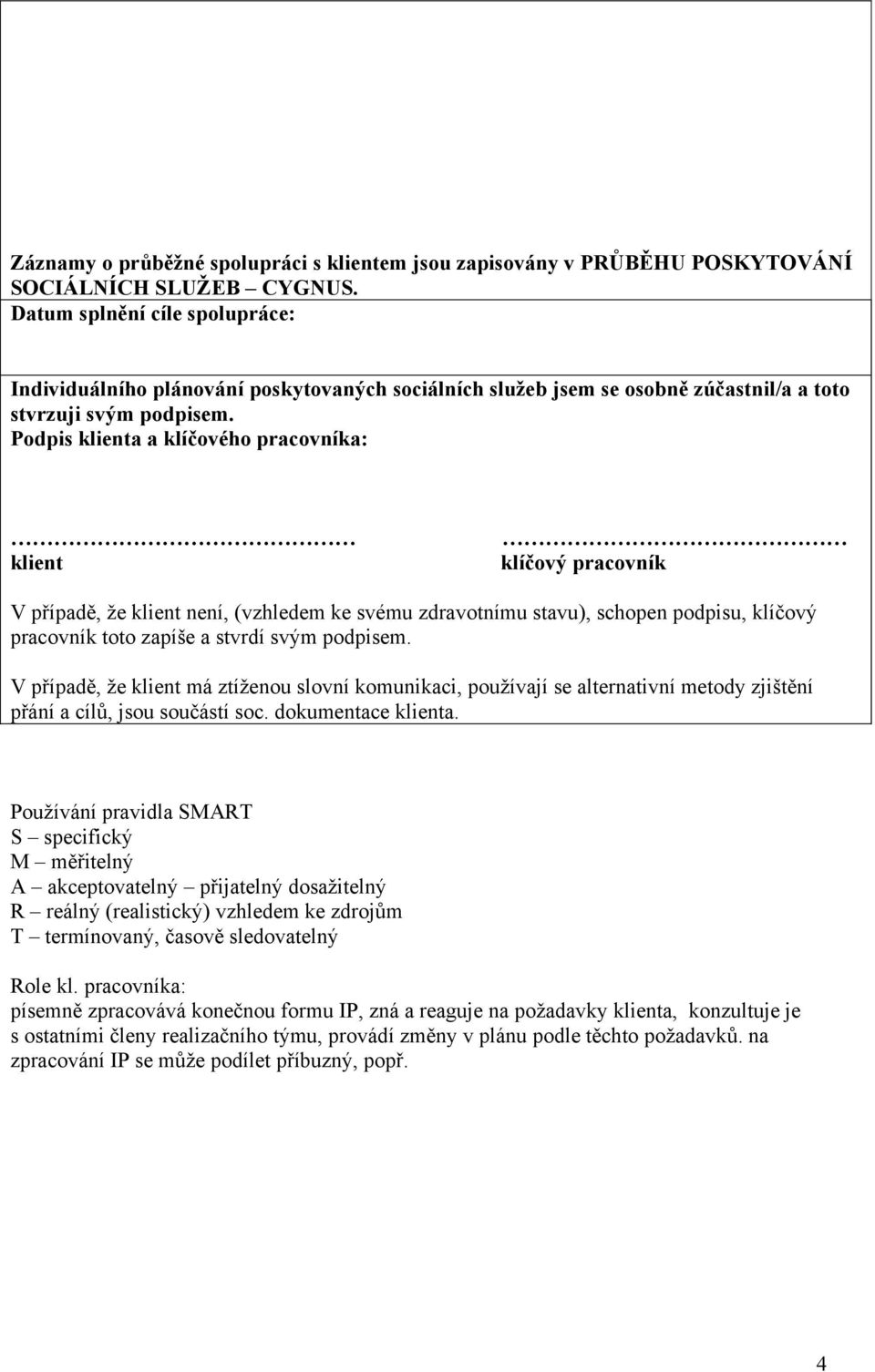 Podpis klienta a klíčového pracovníka: klient klíčový pracovník V případě, že klient není, (vzhledem ke svému zdravotnímu stavu), schopen podpisu, klíčový pracovník toto zapíše a stvrdí svým podpisem.