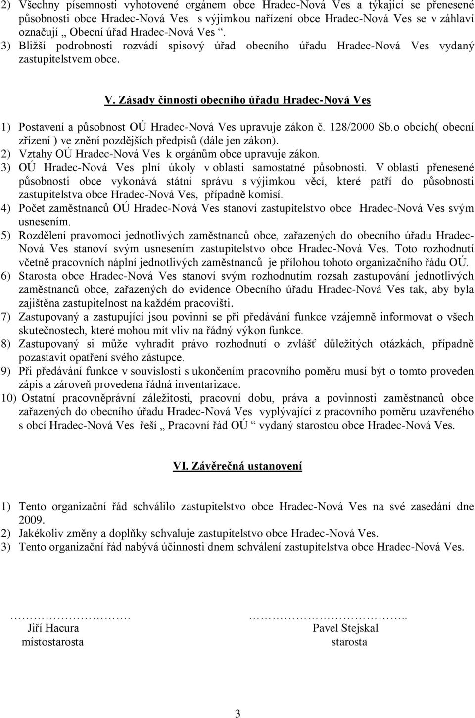 128/2000 Sb.o obcích( obecní zřízení ) ve znění pozdějších předpisů (dále jen zákon). 2) Vztahy OÚ Hradec-Nová Ves k orgánům obce upravuje zákon.