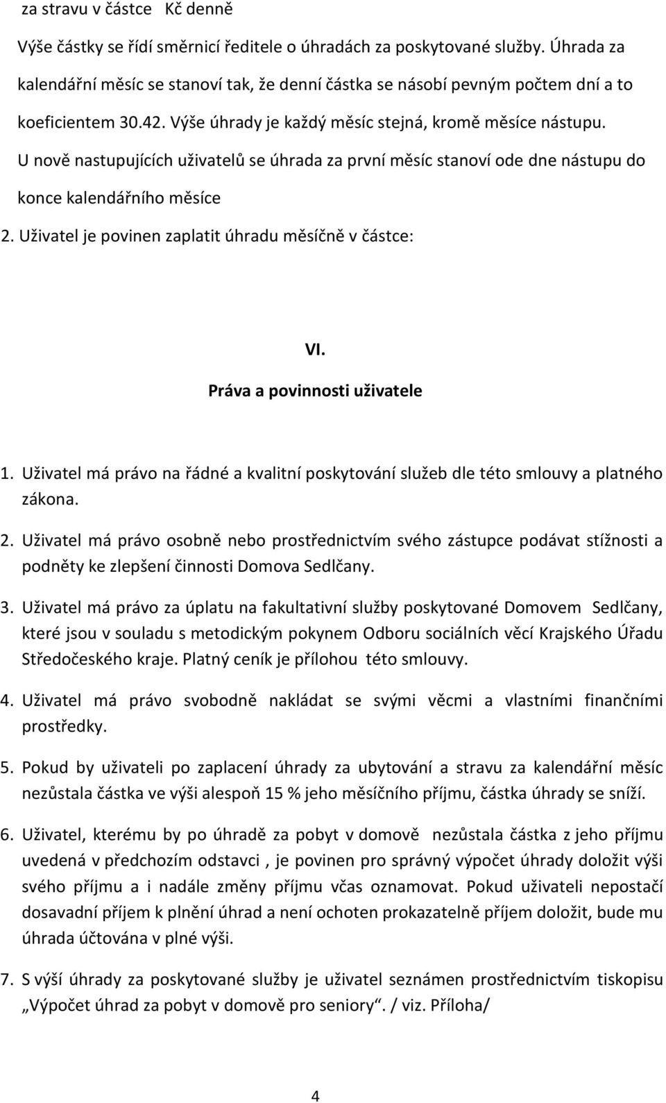 U nově nastupujících uživatelů se úhrada za první měsíc stanoví ode dne nástupu do konce kalendářního měsíce 2. Uživatel je povinen zaplatit úhradu měsíčně v částce: VI.