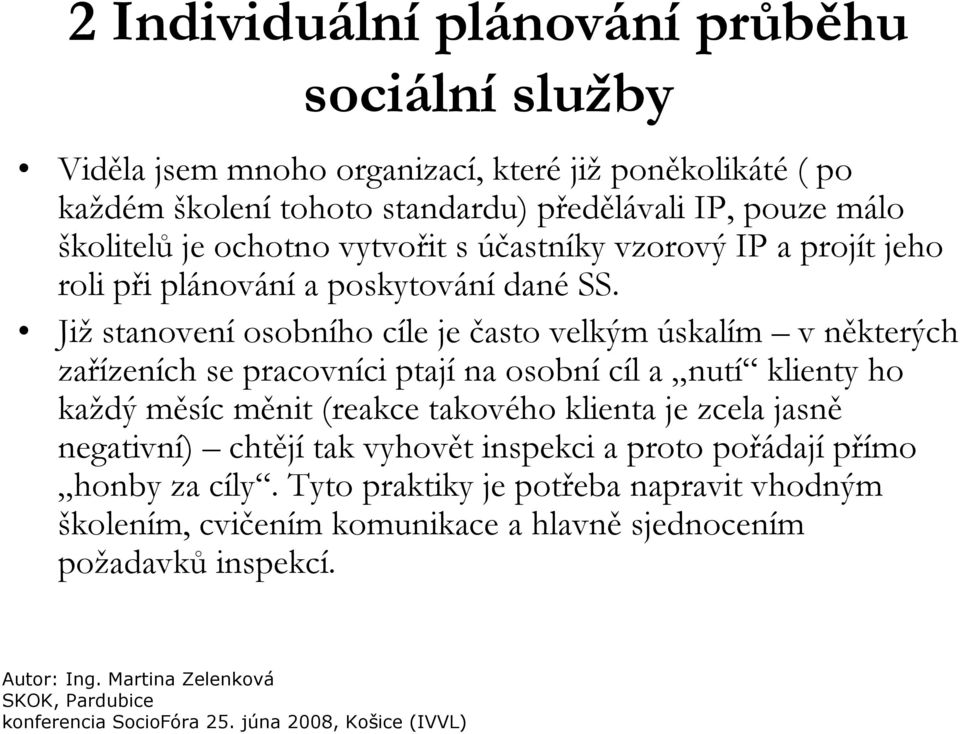 Již stanovení osobního cíle je často velkým úskalím v některých zařízeních se pracovníci ptají na osobní cíl a nutí klienty ho každý měsíc měnit (reakce takového