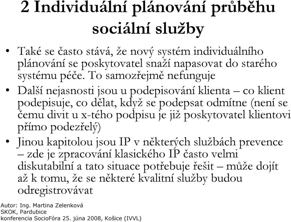 To samozřejmě nefunguje Další nejasnosti jsou u podepisování klienta co klient podepisuje, co dělat, když se podepsat odmítne (není se čemu divit u