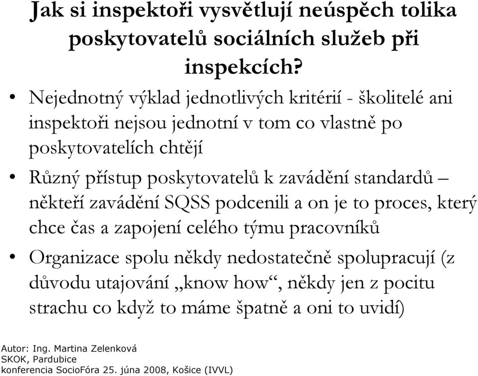 Různý přístup poskytovatelů k zavádění standardů někteří zavádění SQSS podcenili a on je to proces, který chce čas a zapojení