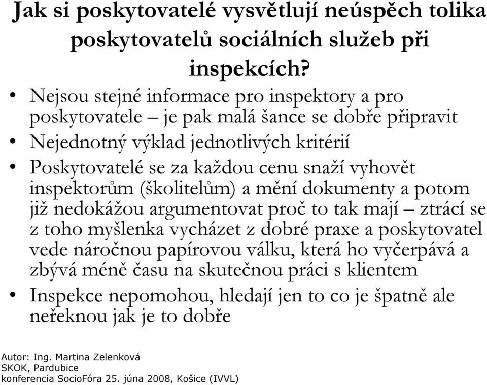 za každou cenu snaží vyhovět inspektorům (školitelům) a mění dokumenty a potom již nedokážou argumentovat proč to tak mají ztrácí se z toho myšlenka