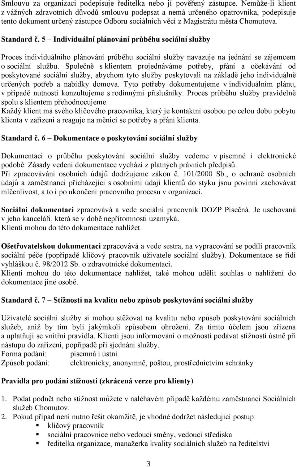 5 Individuální plánování průběhu sociální služby Proces individuálního plánování průběhu sociální služby navazuje na jednání se zájemcem o sociální službu.