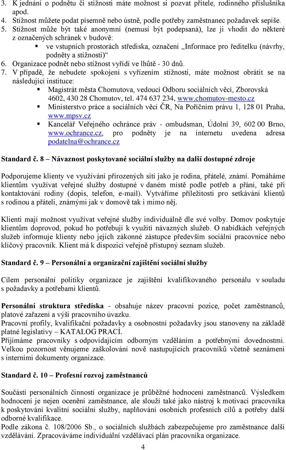 stížnosti) 6. Organizace podnět nebo stížnost vyřídí ve lhůtě - 30 dnů. 7.