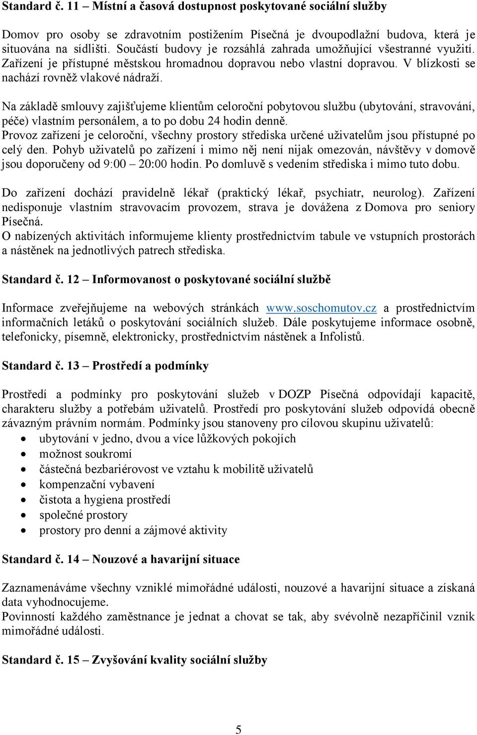 Na základě smlouvy zajišťujeme klientům celoroční pobytovou službu (ubytování, stravování, péče) vlastním personálem, a to po dobu 24 hodin denně.