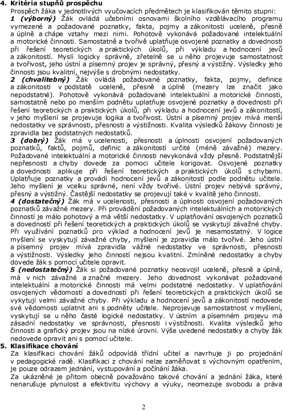 Samostatně a tvořivě uplatňuje osvojené poznatky a dovednosti při řešení teoretických a praktických úkolů, při výkladu a hodnocení jevů a zákonitostí.