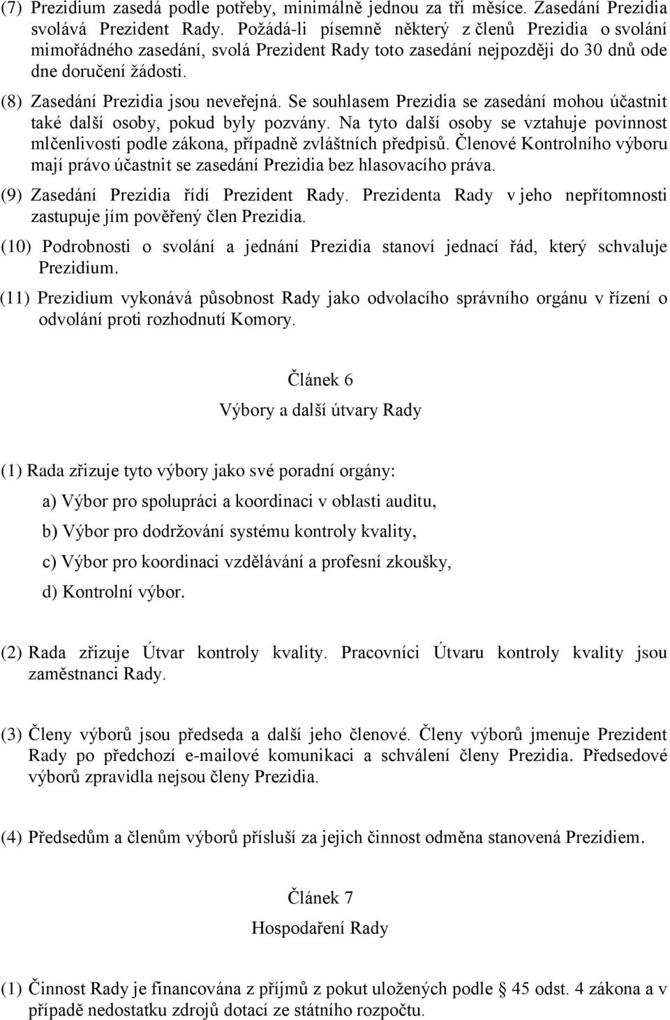 Se souhlasem Prezidia se zasedání mohou účastnit také další osoby, pokud byly pozvány. Na tyto další osoby se vztahuje povinnost mlčenlivosti podle zákona, případně zvláštních předpisů.