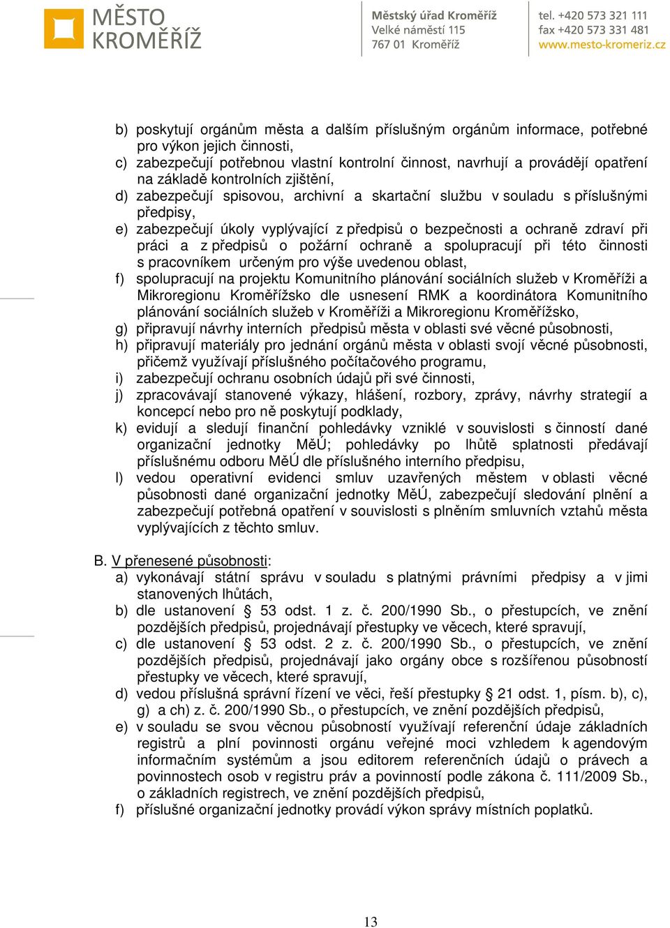 předpisů o požární ochraně a spolupracují při této činnosti s pracovníkem určeným pro výše uvedenou oblast, f) spolupracují na projektu Komunitního plánování sociálních služeb v Kroměříži a