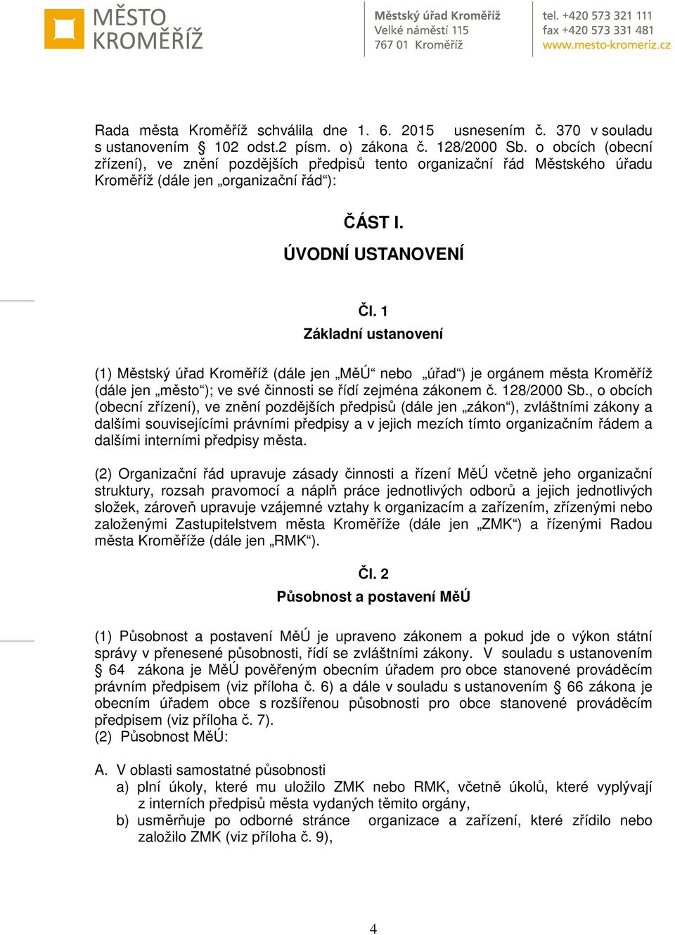 1 Základní ustanovení (1) Městský úřad Kroměříž (dále jen MěÚ nebo úřad ) je orgánem města Kroměříž (dále jen město ); ve své činnosti se řídí zejména zákonem č. 128/2000 Sb.