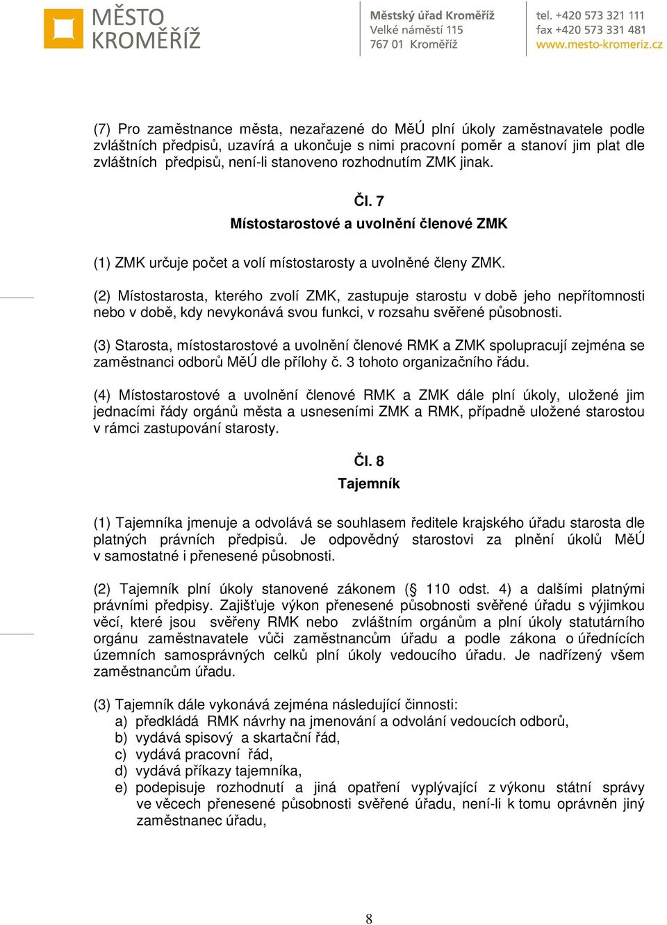 (2) Místostarosta, kterého zvolí ZMK, zastupuje starostu v době jeho nepřítomnosti nebo v době, kdy nevykonává svou funkci, v rozsahu svěřené působnosti.