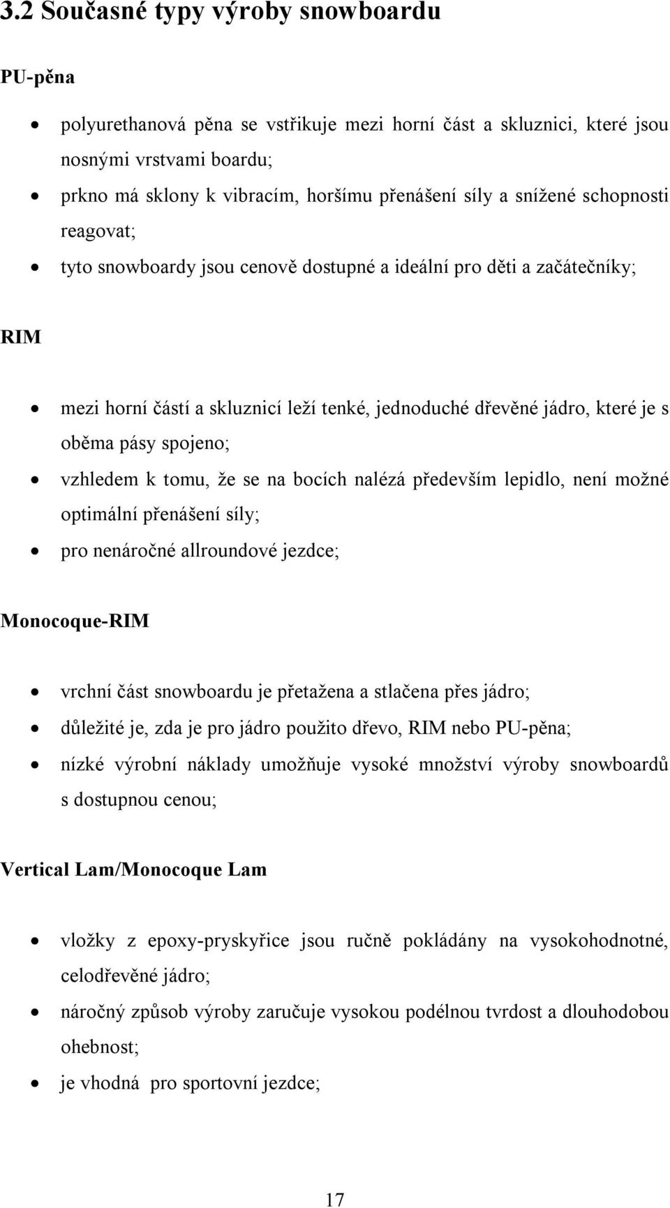 spojeno; vzhledem k tomu, že se na bocích nalézá především lepidlo, není možné optimální přenášení síly; pro nenáročné allroundové jezdce; Monocoque-RIM vrchní část snowboardu je přetažena a stlačena