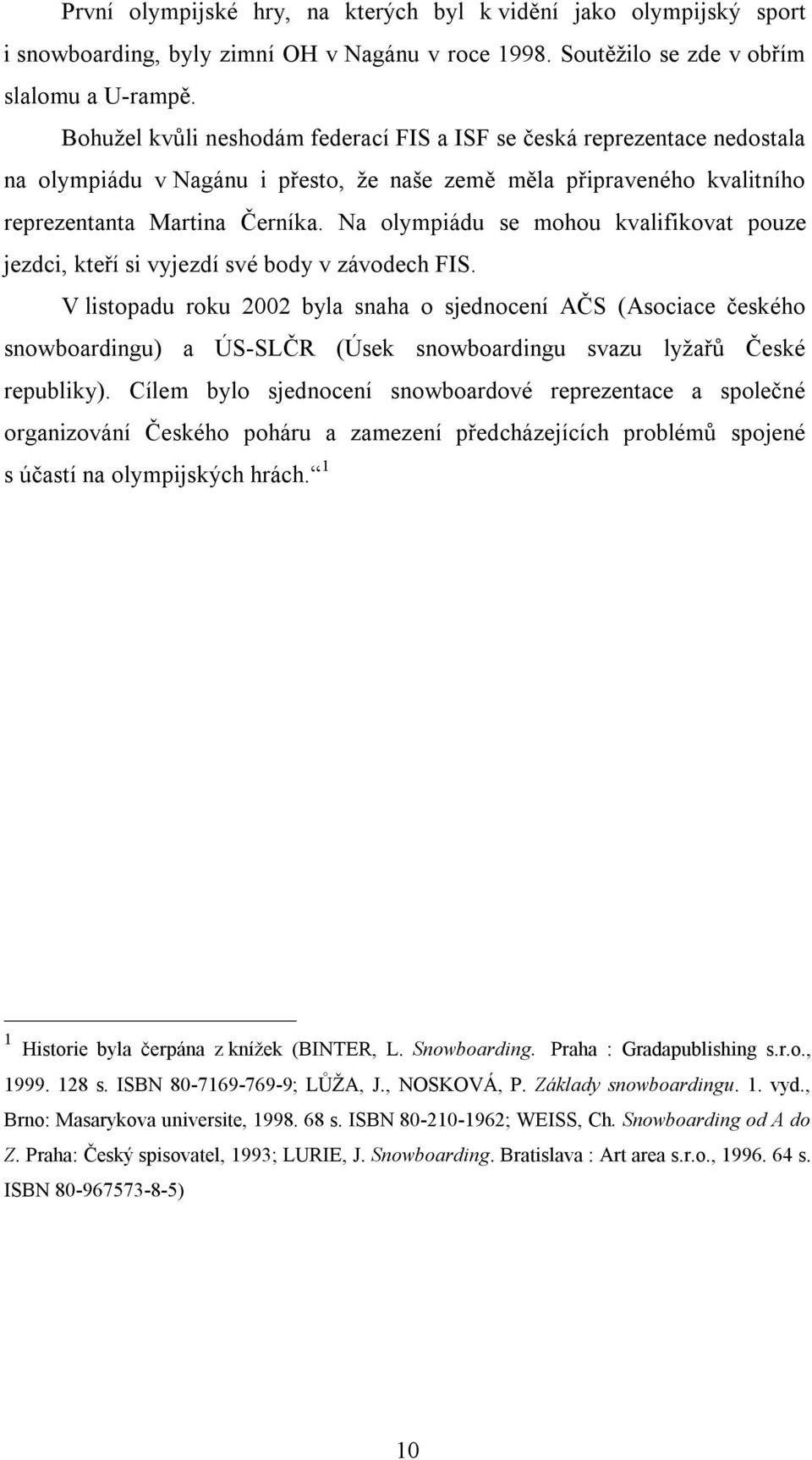 Na olympiádu se mohou kvalifikovat pouze jezdci, kteří si vyjezdí své body v závodech FIS.