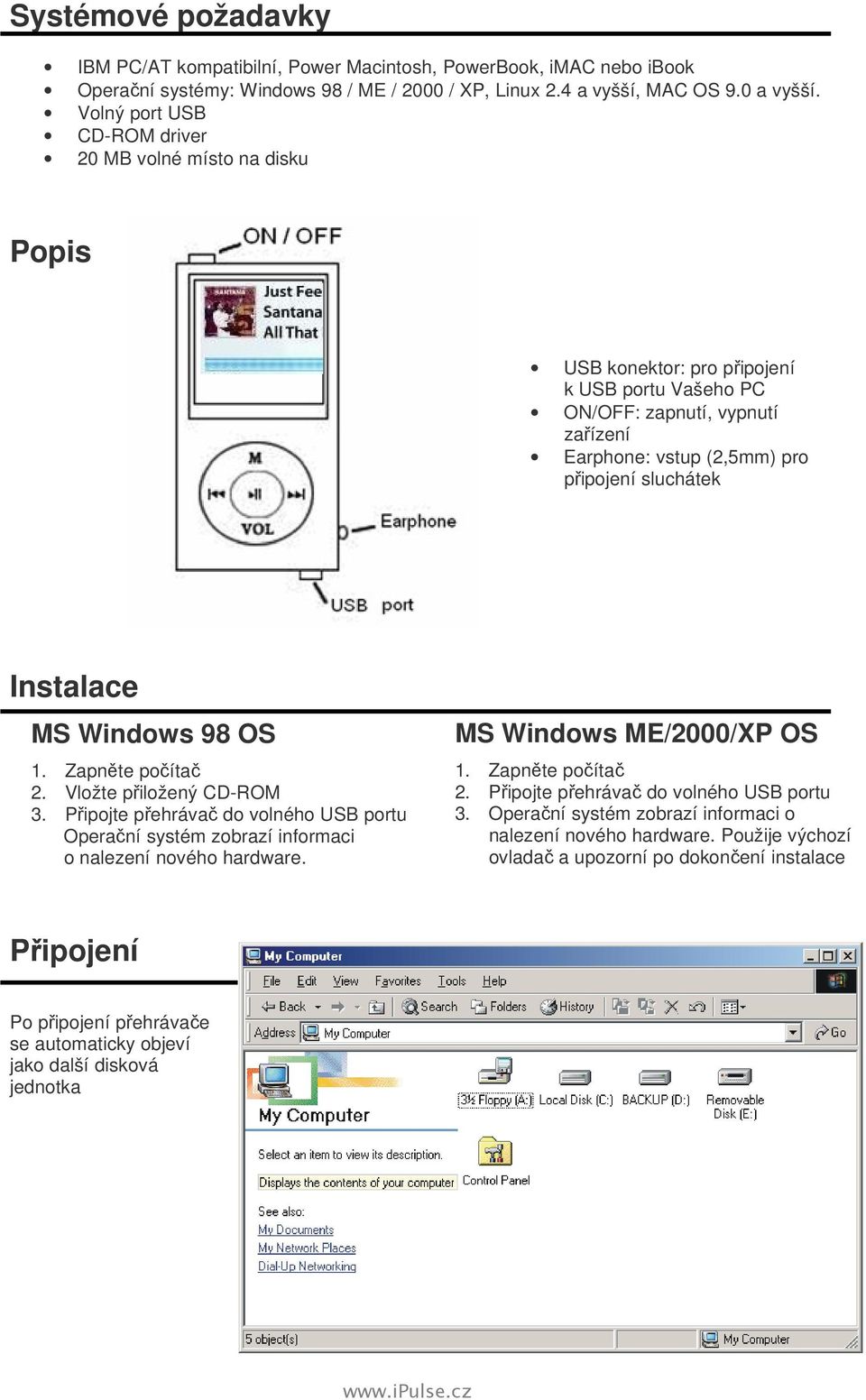 Instalace MS Windows 98 OS 1. Zapněte počítač 2. Vložte přiložený CD-ROM 3. Připojte přehrávač do volného USB portu Operační systém zobrazí informaci o nalezení nového hardware.