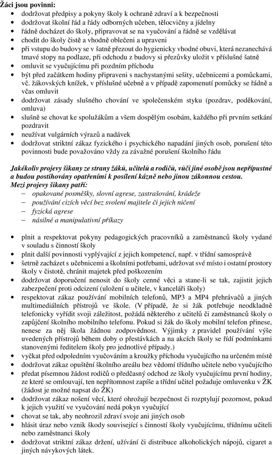 odchodu z budovy si přezůvky uložit v příslušné šatně omluvit se vyučujícímu při pozdním příchodu být před začátkem hodiny připraveni s nachystanými sešity, učebnicemi a pomůckami, vč.