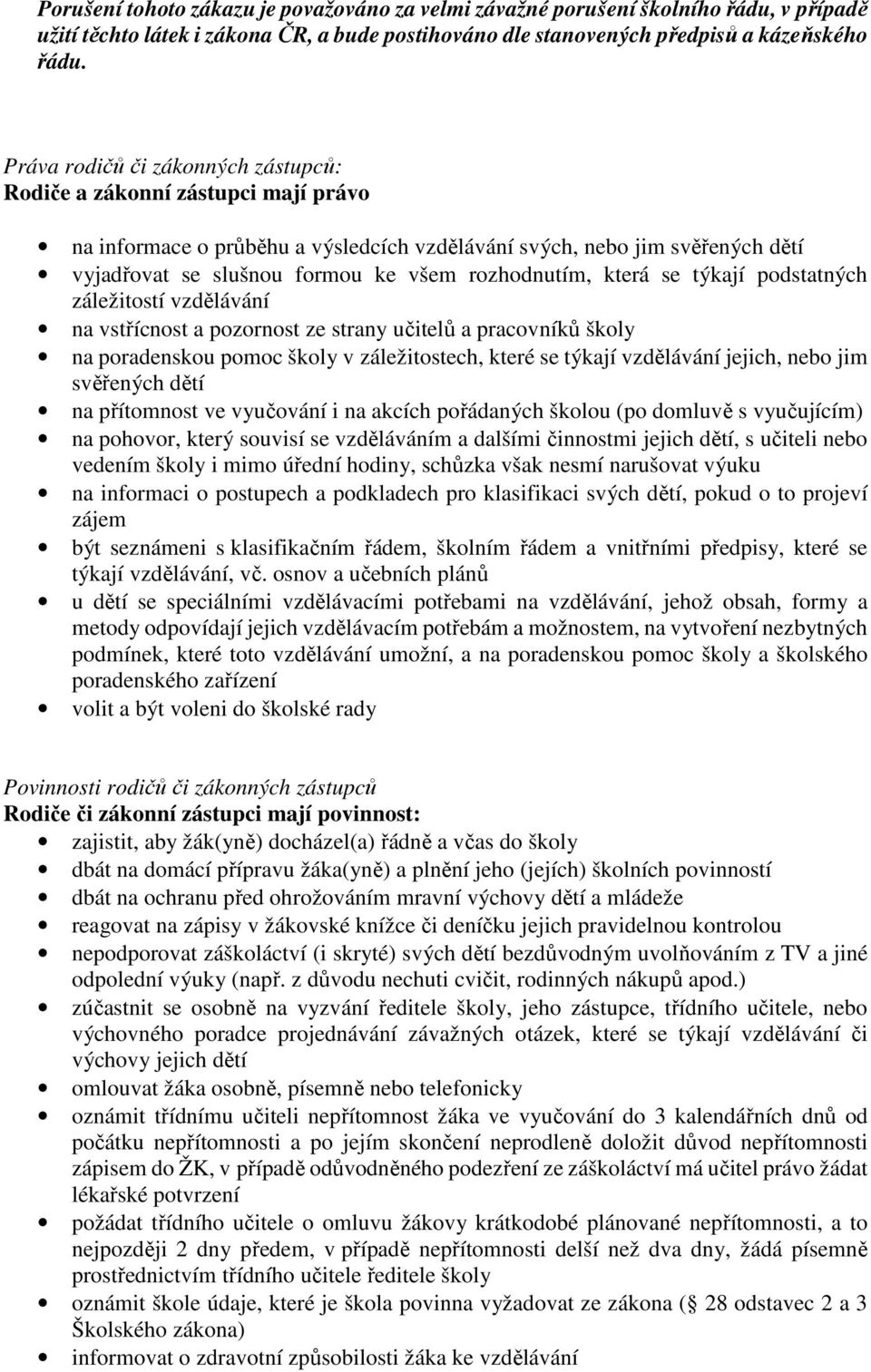 rozhodnutím, která se týkají podstatných záležitostí vzdělávání na vstřícnost a pozornost ze strany učitelů a pracovníků školy na poradenskou pomoc školy v záležitostech, které se týkají vzdělávání